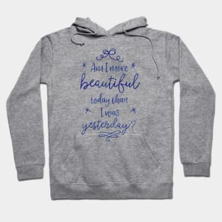 Am I more beautiful today than I was yesterday? Hoodie